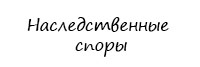 Адвокат по наследственным спорам